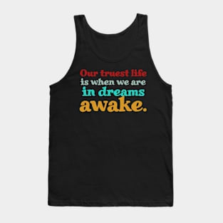 Our Truest Life Is When We Are In Dreams Awake. Tank Top